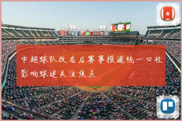 中超球队改名后赛事报道统一口径影响球迷关注焦点