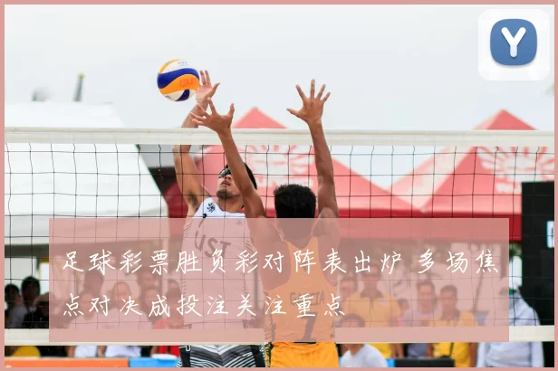 足球彩票胜负彩对阵表出炉 多场焦点对决成投注关注重点