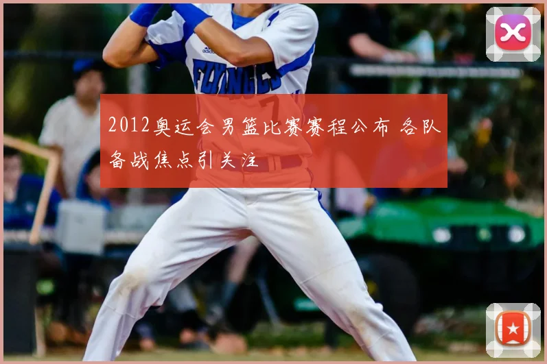 2012奥运会男篮比赛赛程公布 各队备战焦点引关注