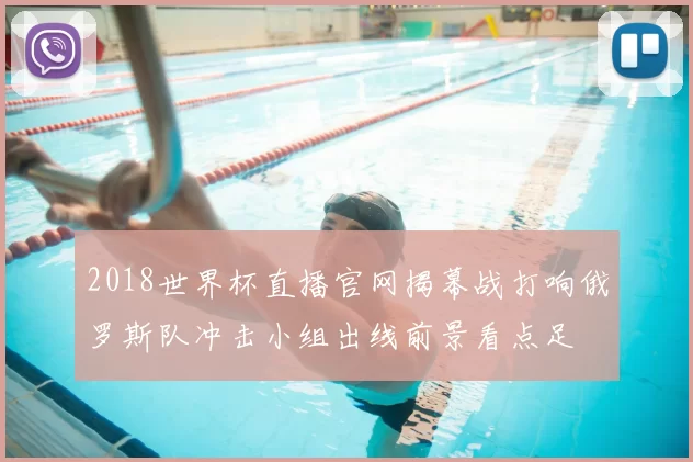2018世界杯直播官网揭幕战打响俄罗斯队冲击小组出线前景看点足