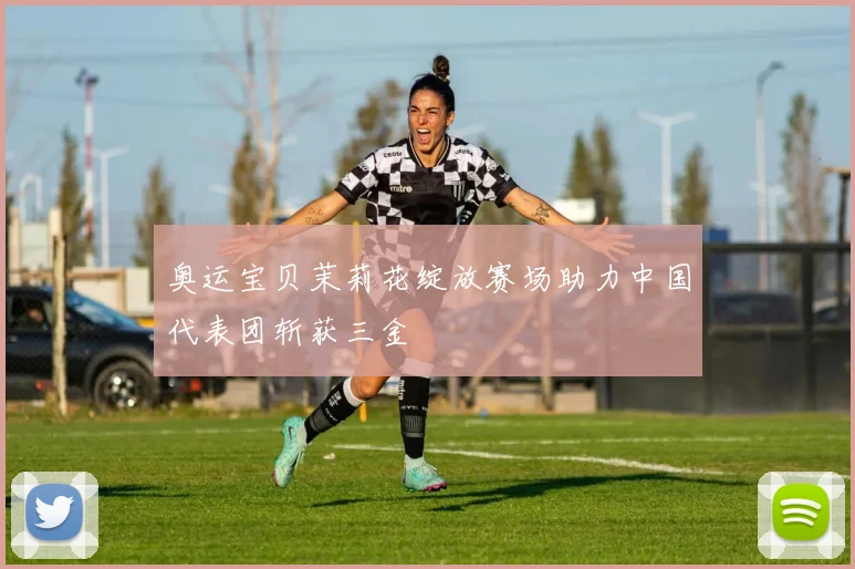 奥运宝贝茉莉花绽放赛场助力中国代表团斩获三金