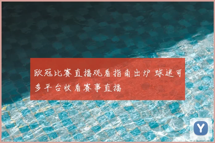 欧冠比赛直播观看指南出炉 球迷可多平台收看赛事直播