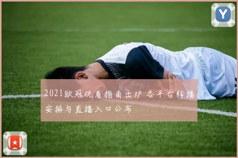 2021欧冠观看指南出炉 各平台转播安排与直播入口公布