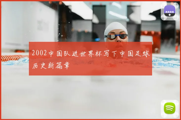 2002中国队进世界杯写下中国足球历史新篇章