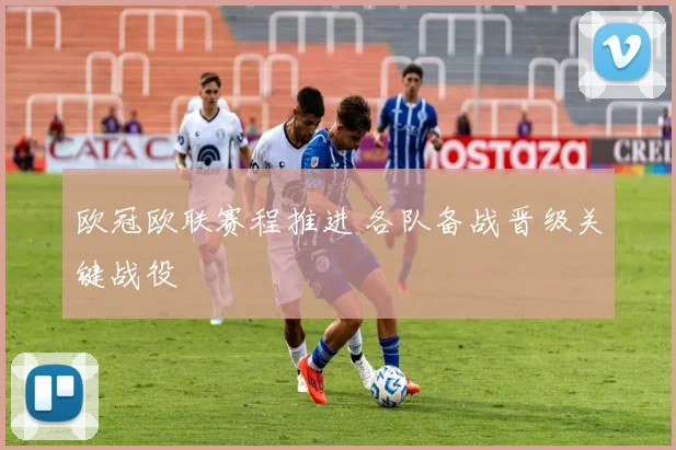 欧冠欧联赛程推进 各队备战晋级关键战役