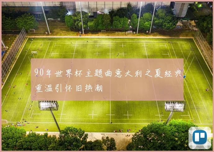 90年世界杯主题曲意大利之夏经典重温引怀旧热潮