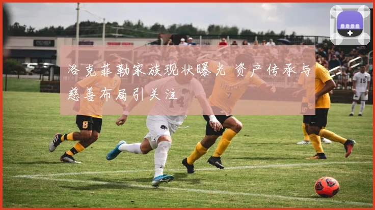 洛克菲勒家族现状曝光 资产传承与慈善布局引关注