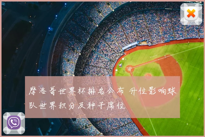 摩洛哥世界杯排名公布 升位影响球队世界积分及种子席位